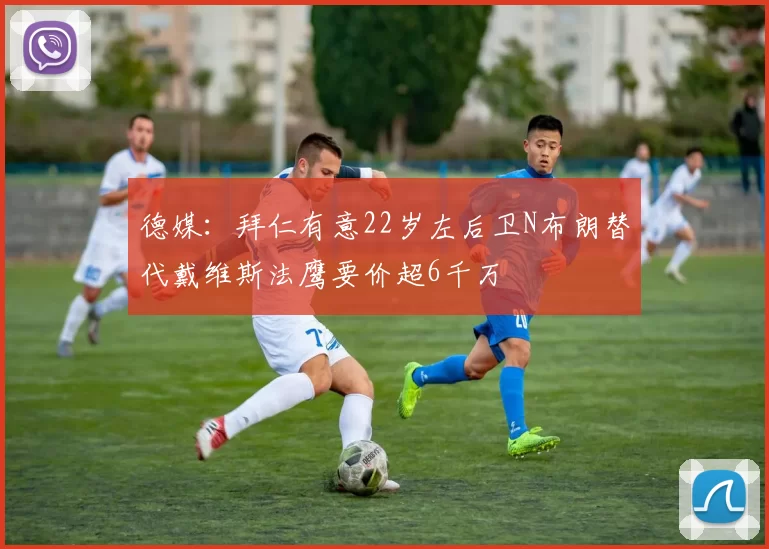 德媒：拜仁有意22岁左后卫N布朗替代戴维斯法鹰要价超6千万